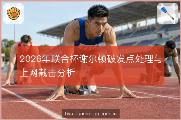 2026年联合杯谢尔顿破发点处理与上网截击分析